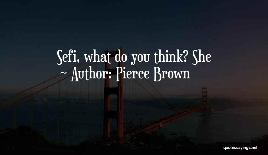 Pierce Brown Quotes: Sefi, What Do You Think? She