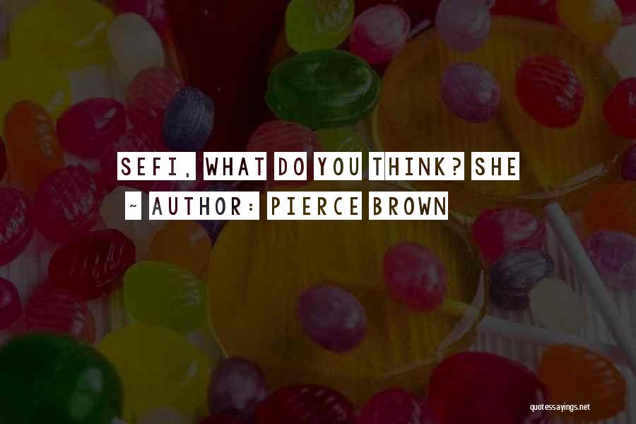 Pierce Brown Quotes: Sefi, What Do You Think? She