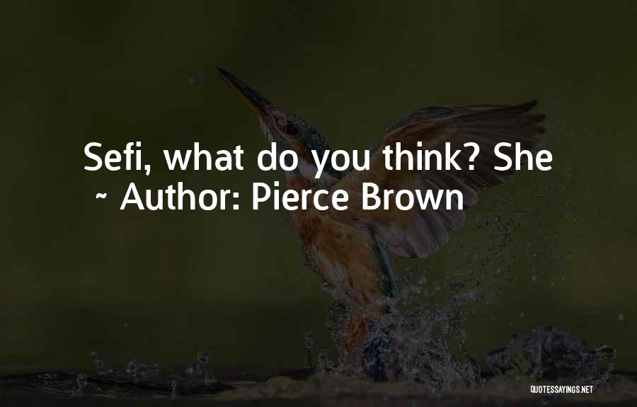 Pierce Brown Quotes: Sefi, What Do You Think? She