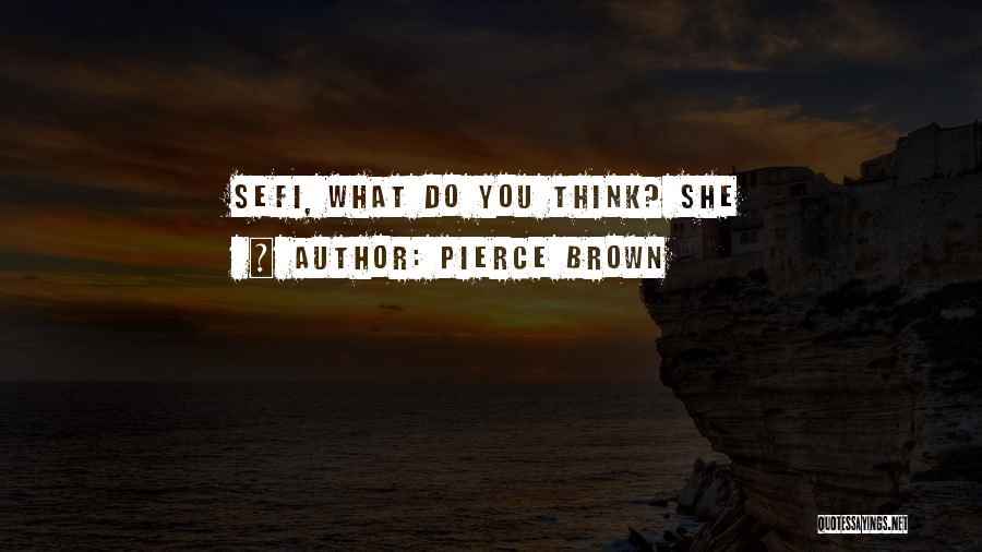 Pierce Brown Quotes: Sefi, What Do You Think? She