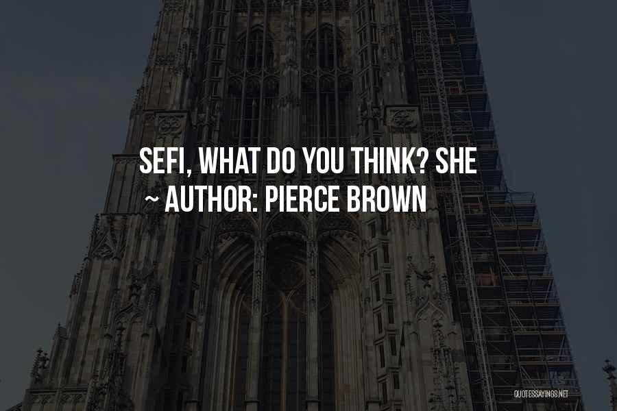 Pierce Brown Quotes: Sefi, What Do You Think? She
