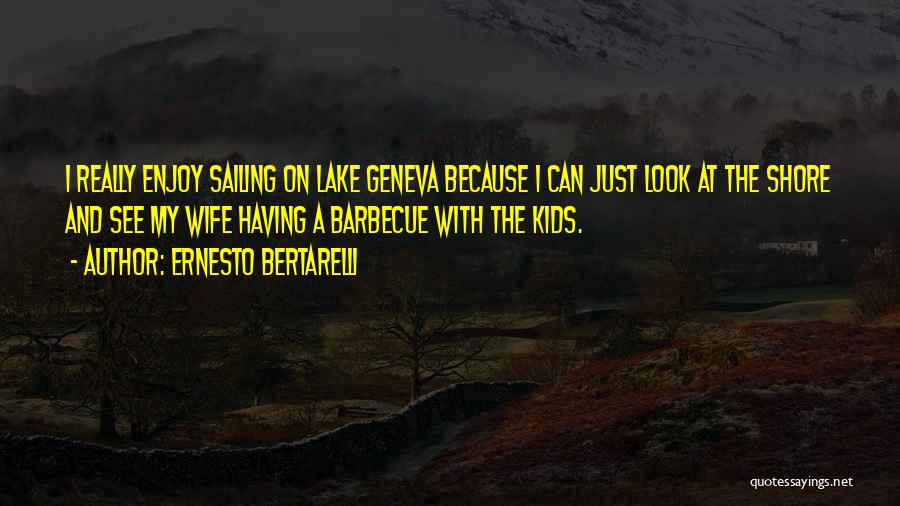 Ernesto Bertarelli Quotes: I Really Enjoy Sailing On Lake Geneva Because I Can Just Look At The Shore And See My Wife Having