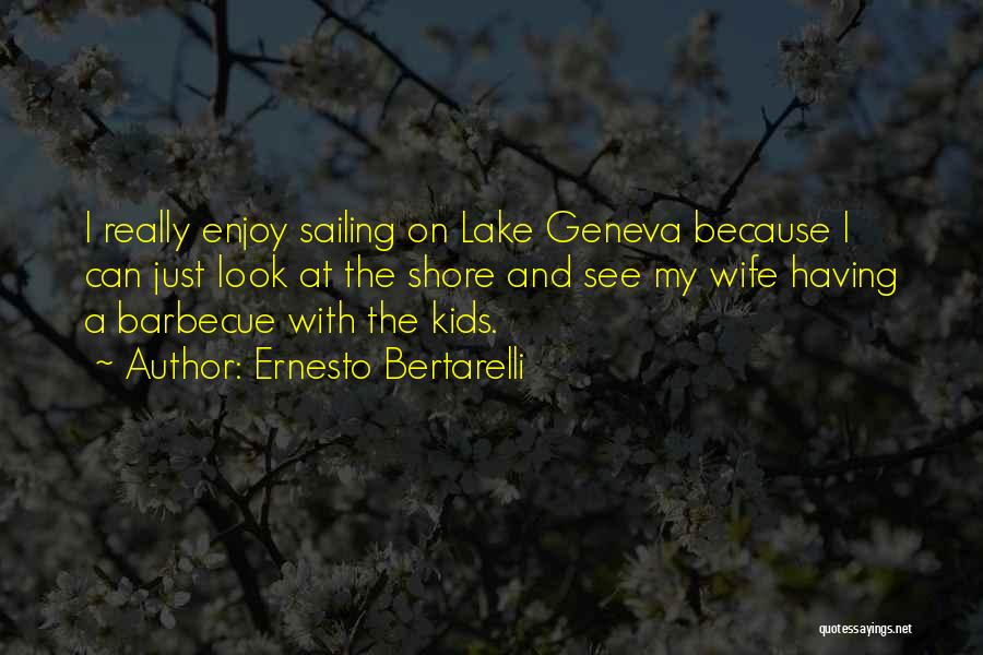 Ernesto Bertarelli Quotes: I Really Enjoy Sailing On Lake Geneva Because I Can Just Look At The Shore And See My Wife Having