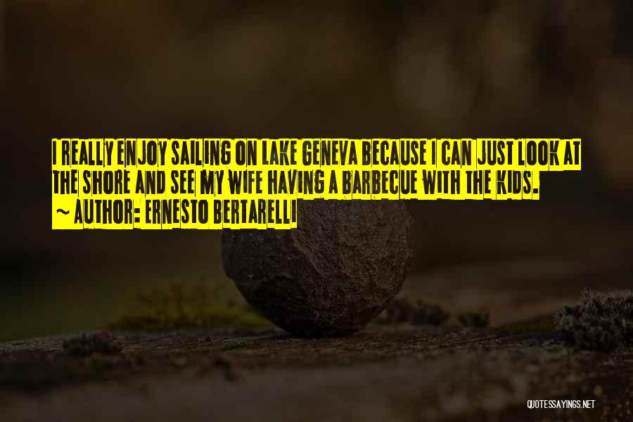 Ernesto Bertarelli Quotes: I Really Enjoy Sailing On Lake Geneva Because I Can Just Look At The Shore And See My Wife Having