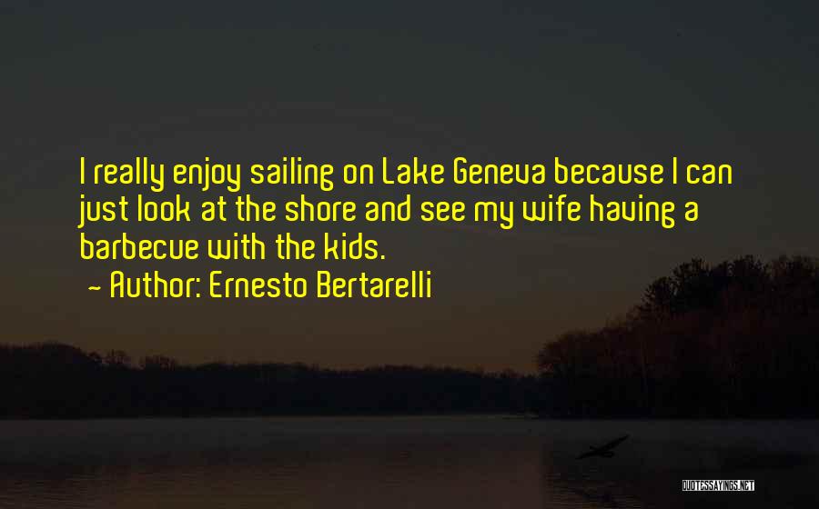 Ernesto Bertarelli Quotes: I Really Enjoy Sailing On Lake Geneva Because I Can Just Look At The Shore And See My Wife Having