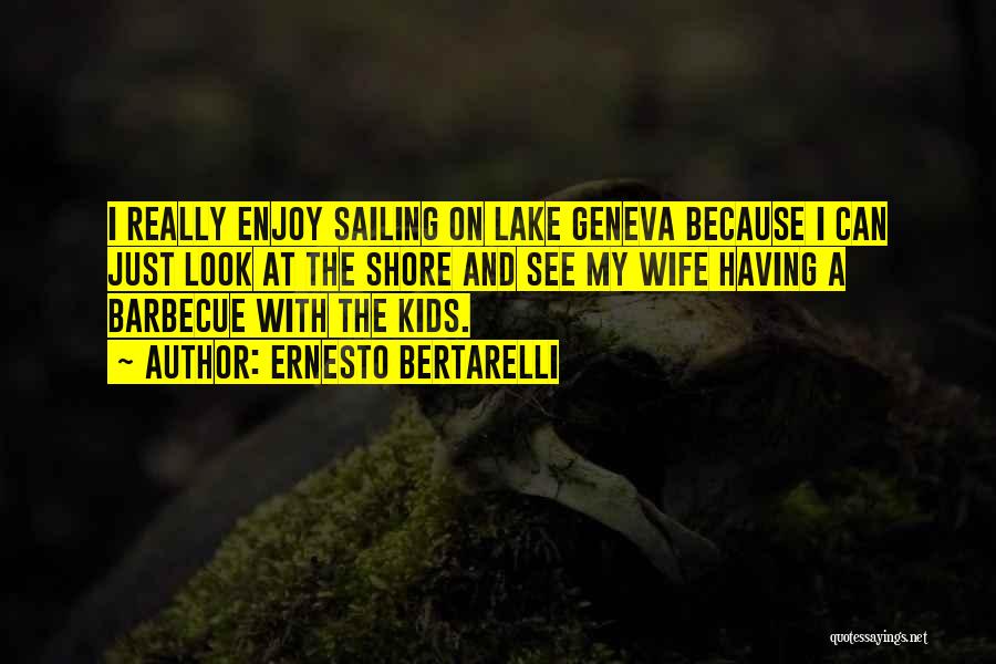 Ernesto Bertarelli Quotes: I Really Enjoy Sailing On Lake Geneva Because I Can Just Look At The Shore And See My Wife Having