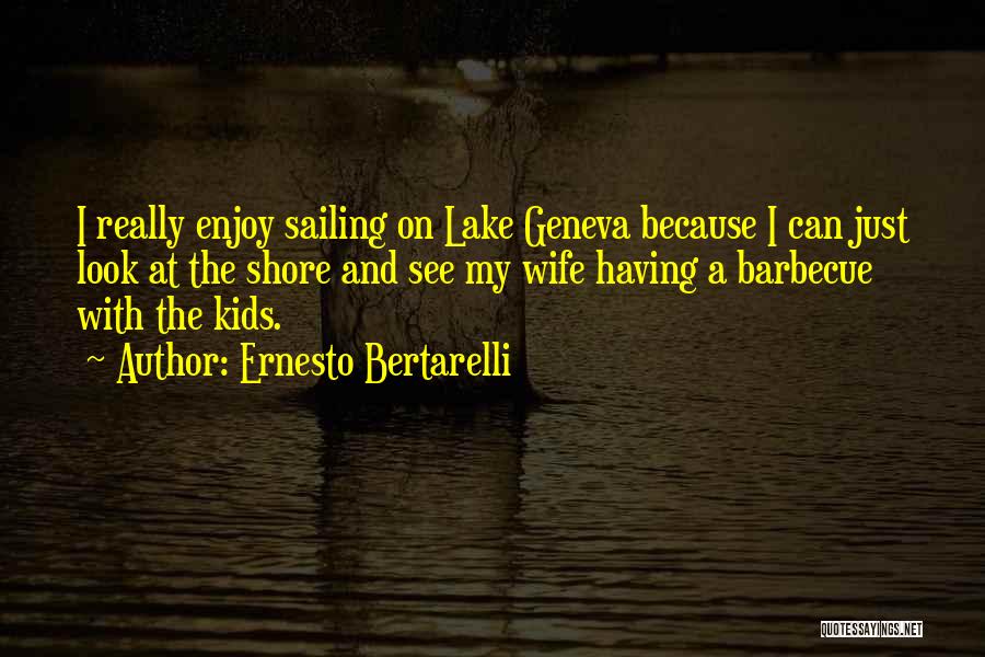 Ernesto Bertarelli Quotes: I Really Enjoy Sailing On Lake Geneva Because I Can Just Look At The Shore And See My Wife Having