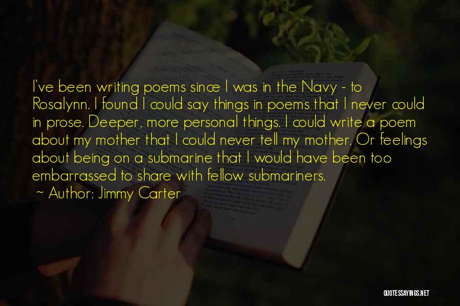 Jimmy Carter Quotes: I've Been Writing Poems Since I Was In The Navy - To Rosalynn. I Found I Could Say Things In