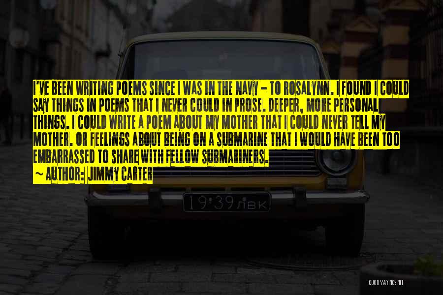 Jimmy Carter Quotes: I've Been Writing Poems Since I Was In The Navy - To Rosalynn. I Found I Could Say Things In