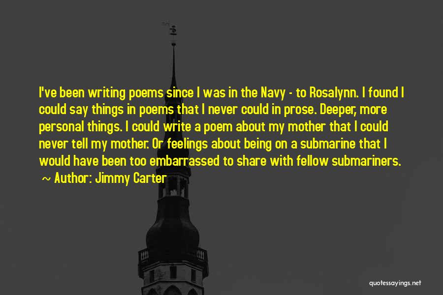 Jimmy Carter Quotes: I've Been Writing Poems Since I Was In The Navy - To Rosalynn. I Found I Could Say Things In