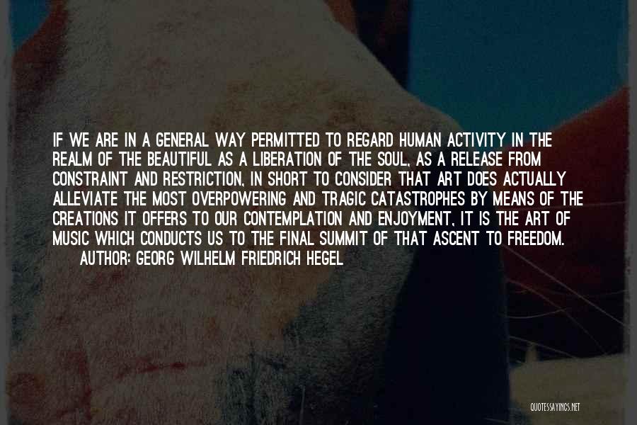 Georg Wilhelm Friedrich Hegel Quotes: If We Are In A General Way Permitted To Regard Human Activity In The Realm Of The Beautiful As A