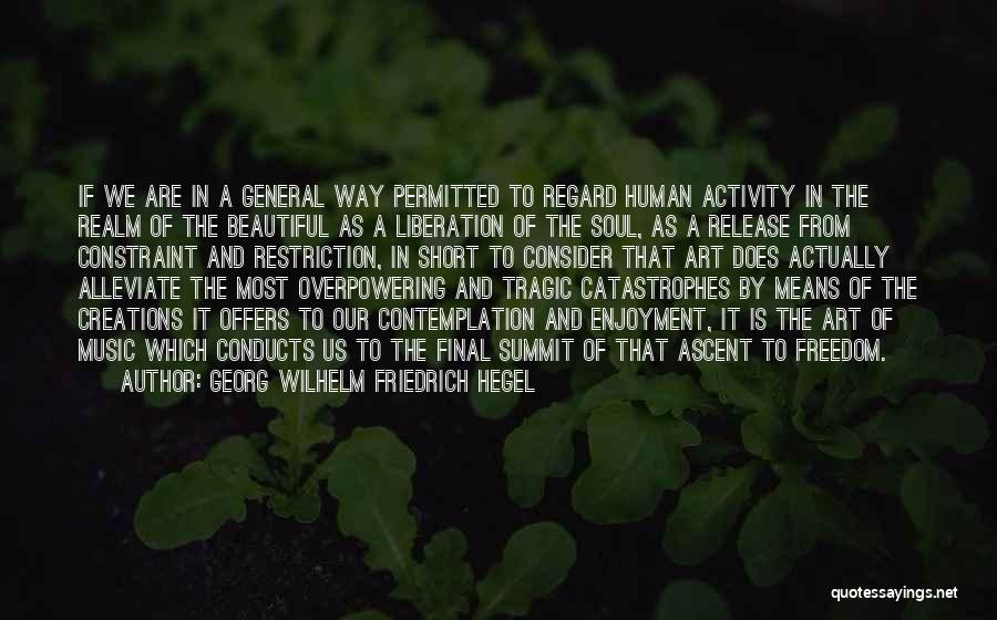 Georg Wilhelm Friedrich Hegel Quotes: If We Are In A General Way Permitted To Regard Human Activity In The Realm Of The Beautiful As A