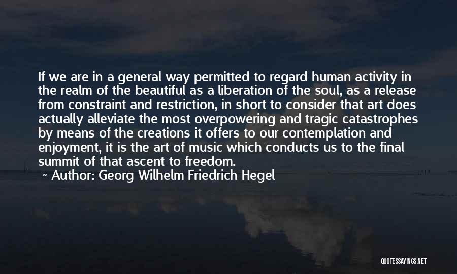 Georg Wilhelm Friedrich Hegel Quotes: If We Are In A General Way Permitted To Regard Human Activity In The Realm Of The Beautiful As A