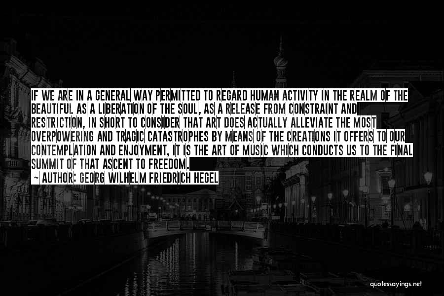 Georg Wilhelm Friedrich Hegel Quotes: If We Are In A General Way Permitted To Regard Human Activity In The Realm Of The Beautiful As A