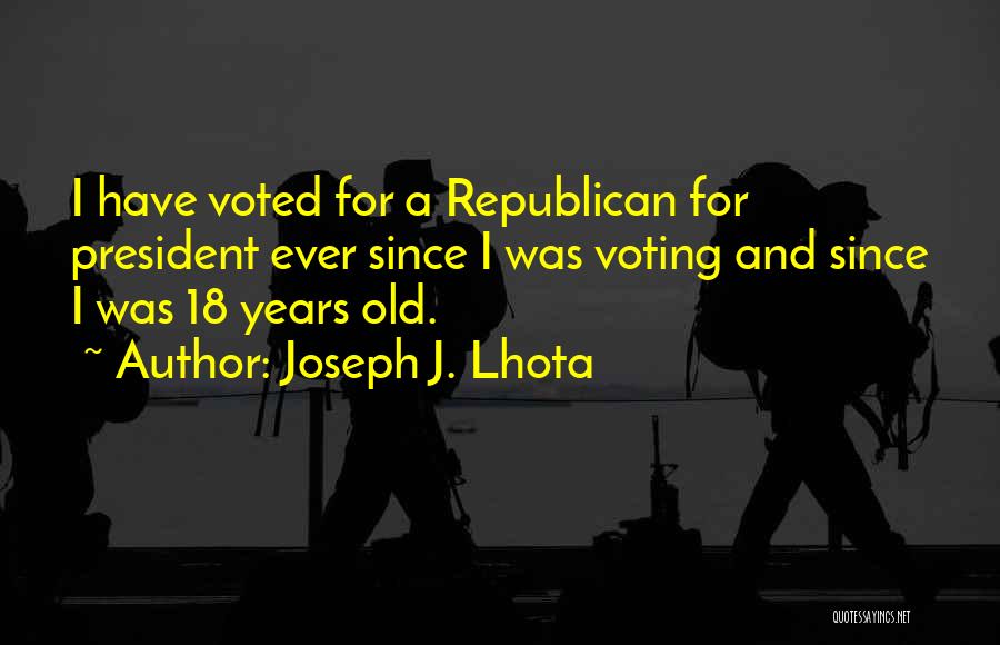 Joseph J. Lhota Quotes: I Have Voted For A Republican For President Ever Since I Was Voting And Since I Was 18 Years Old.