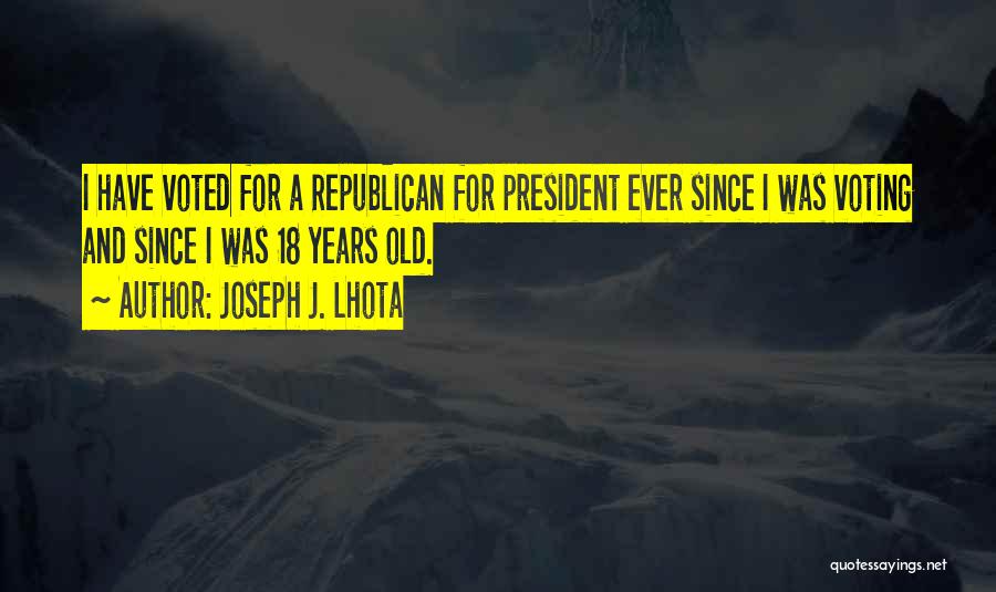 Joseph J. Lhota Quotes: I Have Voted For A Republican For President Ever Since I Was Voting And Since I Was 18 Years Old.