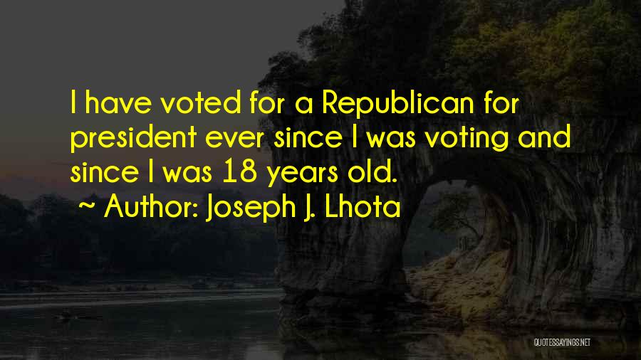 Joseph J. Lhota Quotes: I Have Voted For A Republican For President Ever Since I Was Voting And Since I Was 18 Years Old.