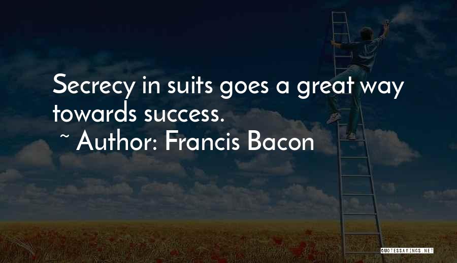 Francis Bacon Quotes: Secrecy In Suits Goes A Great Way Towards Success.