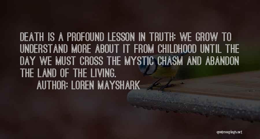 Loren Mayshark Quotes: Death Is A Profound Lesson In Truth: We Grow To Understand More About It From Childhood Until The Day We