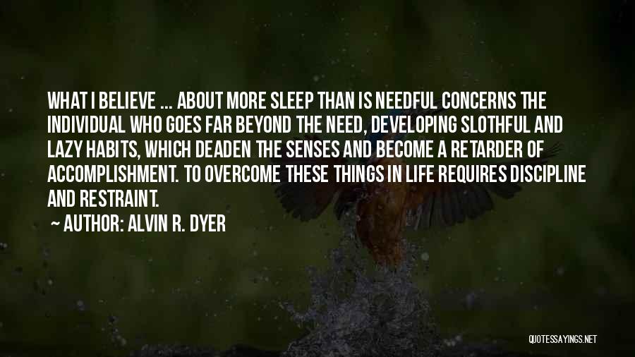 Alvin R. Dyer Quotes: What I Believe ... About More Sleep Than Is Needful Concerns The Individual Who Goes Far Beyond The Need, Developing