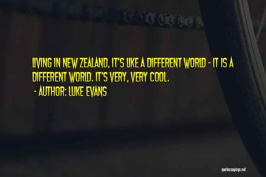 Luke Evans Quotes: Living In New Zealand, It's Like A Different World - It Is A Different World. It's Very, Very Cool.