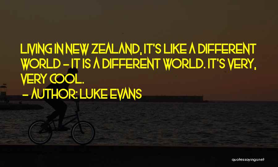 Luke Evans Quotes: Living In New Zealand, It's Like A Different World - It Is A Different World. It's Very, Very Cool.