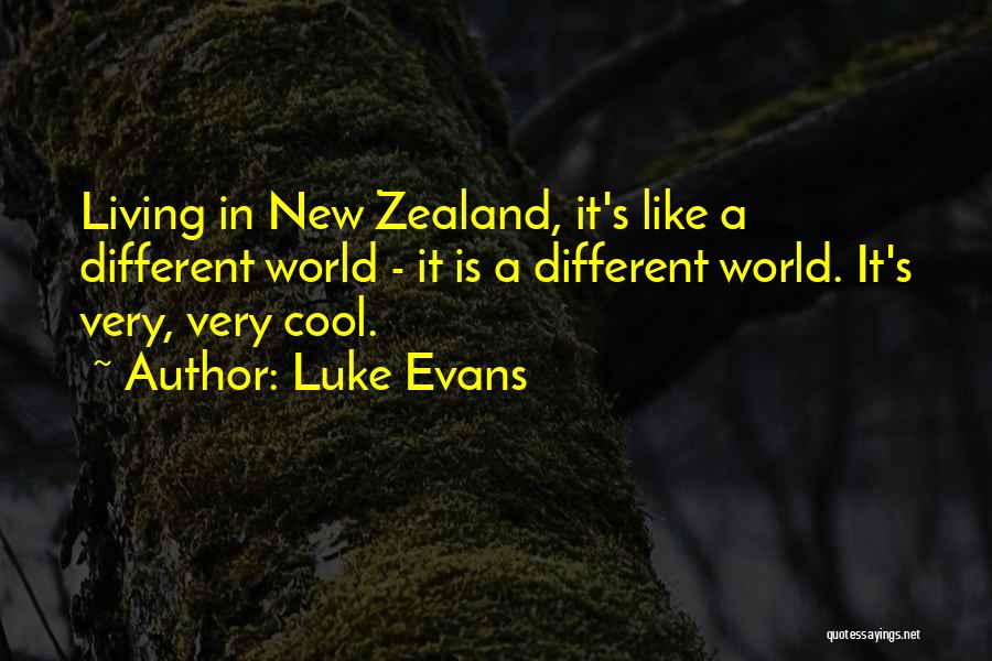 Luke Evans Quotes: Living In New Zealand, It's Like A Different World - It Is A Different World. It's Very, Very Cool.