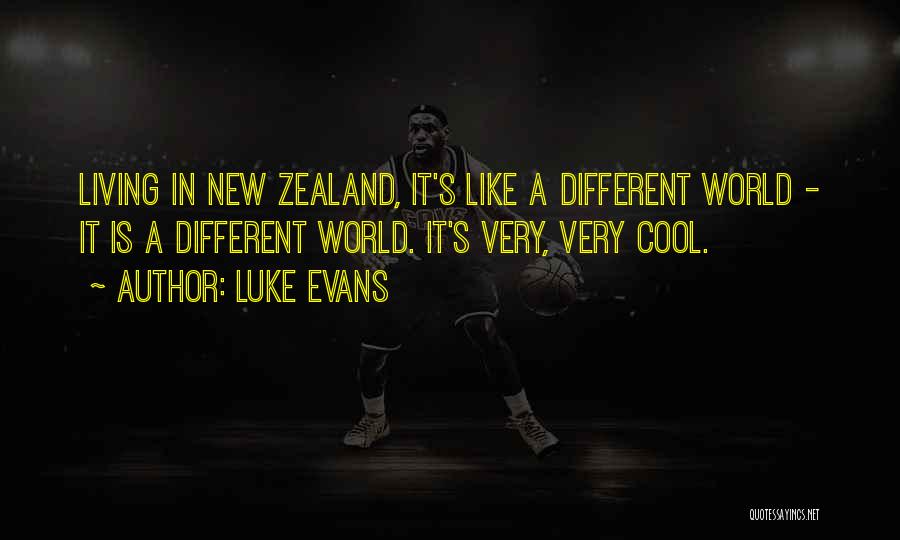 Luke Evans Quotes: Living In New Zealand, It's Like A Different World - It Is A Different World. It's Very, Very Cool.