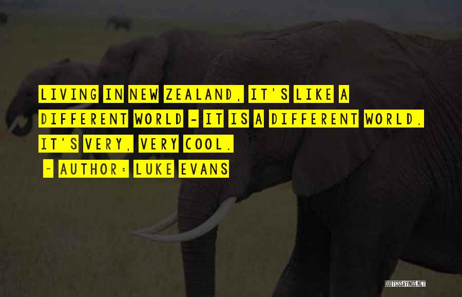 Luke Evans Quotes: Living In New Zealand, It's Like A Different World - It Is A Different World. It's Very, Very Cool.