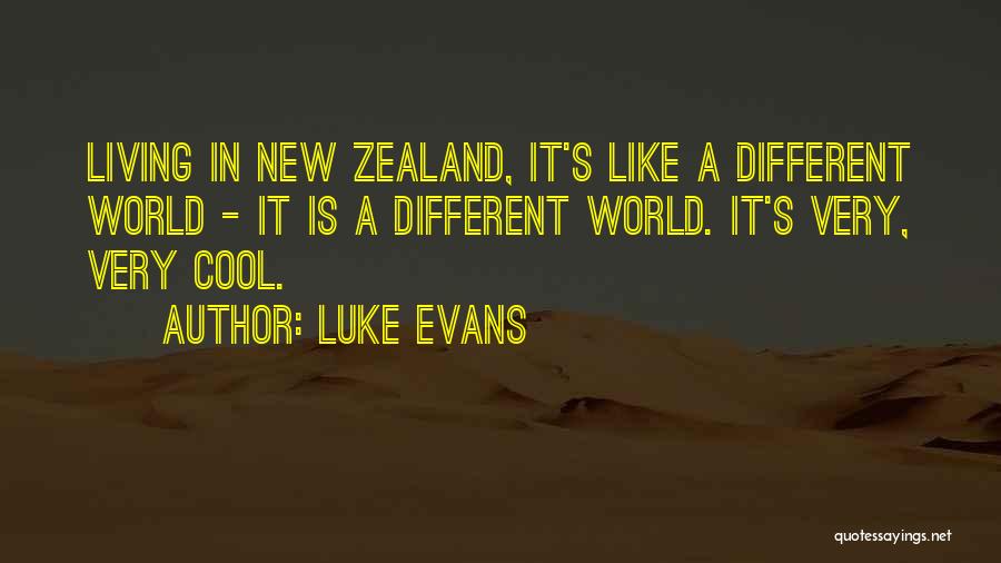 Luke Evans Quotes: Living In New Zealand, It's Like A Different World - It Is A Different World. It's Very, Very Cool.