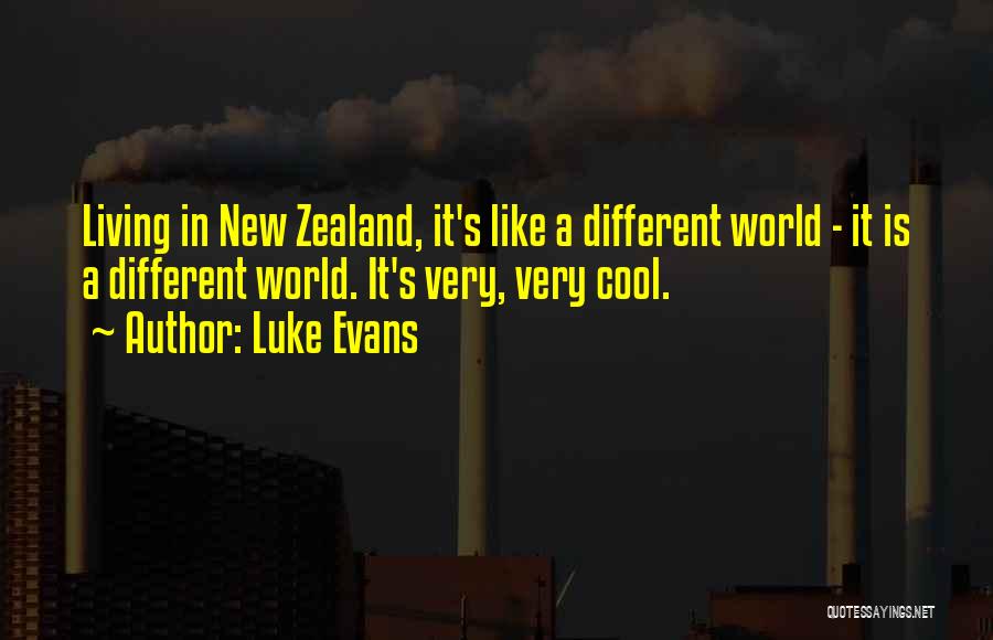 Luke Evans Quotes: Living In New Zealand, It's Like A Different World - It Is A Different World. It's Very, Very Cool.
