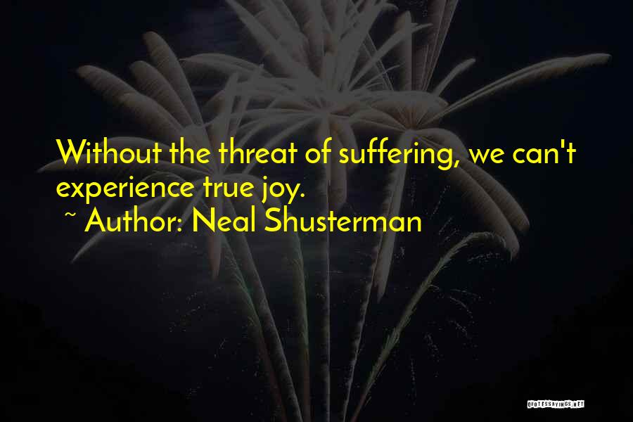 Neal Shusterman Quotes: Without The Threat Of Suffering, We Can't Experience True Joy.