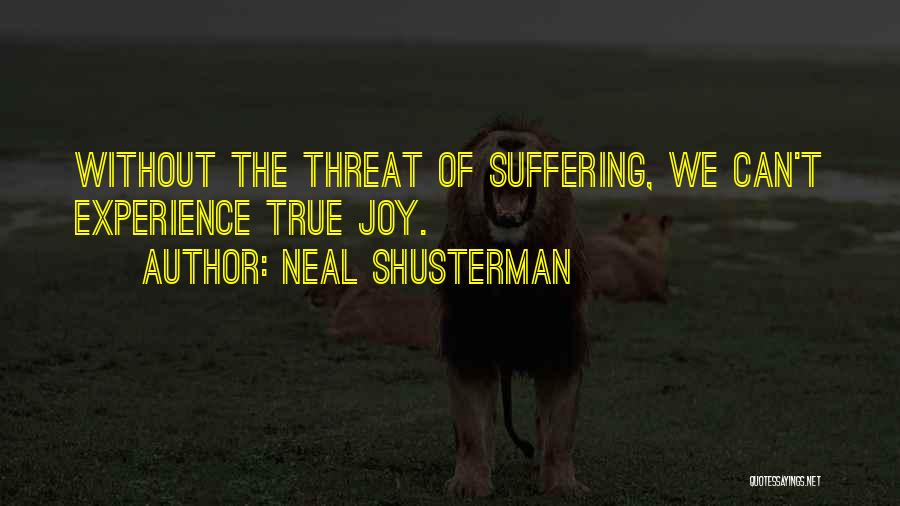Neal Shusterman Quotes: Without The Threat Of Suffering, We Can't Experience True Joy.
