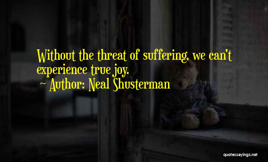 Neal Shusterman Quotes: Without The Threat Of Suffering, We Can't Experience True Joy.