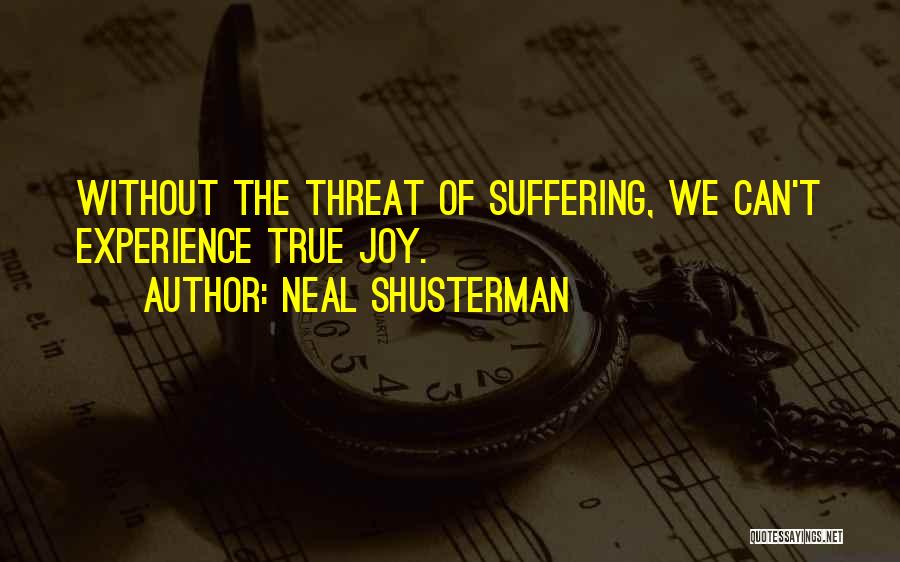 Neal Shusterman Quotes: Without The Threat Of Suffering, We Can't Experience True Joy.
