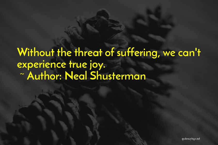 Neal Shusterman Quotes: Without The Threat Of Suffering, We Can't Experience True Joy.