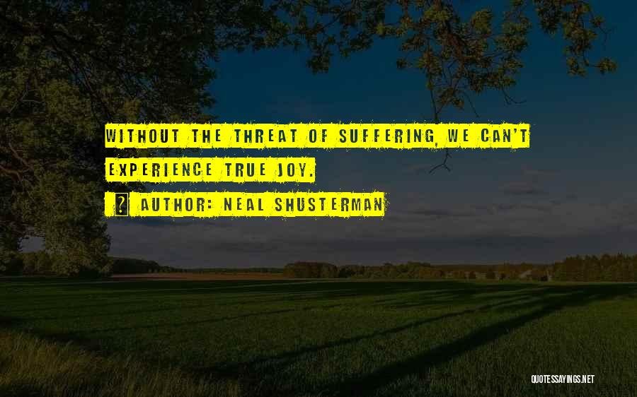 Neal Shusterman Quotes: Without The Threat Of Suffering, We Can't Experience True Joy.