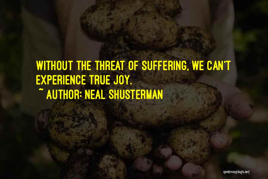 Neal Shusterman Quotes: Without The Threat Of Suffering, We Can't Experience True Joy.