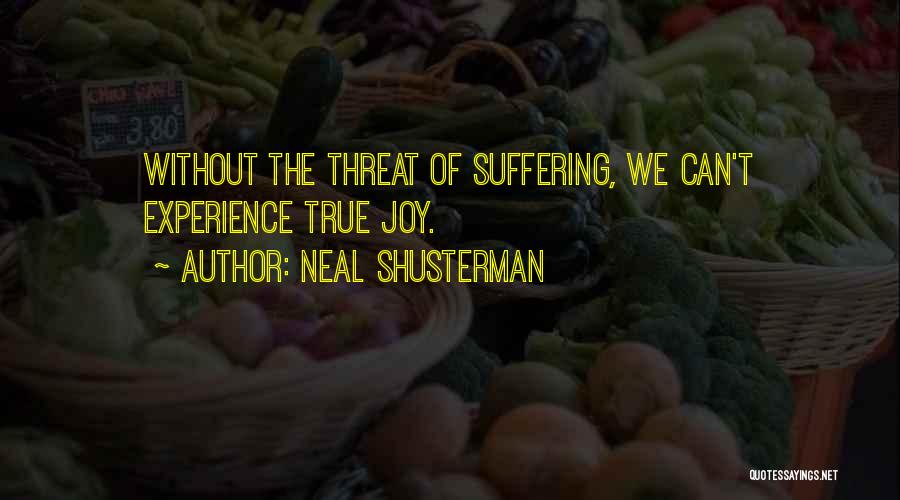 Neal Shusterman Quotes: Without The Threat Of Suffering, We Can't Experience True Joy.
