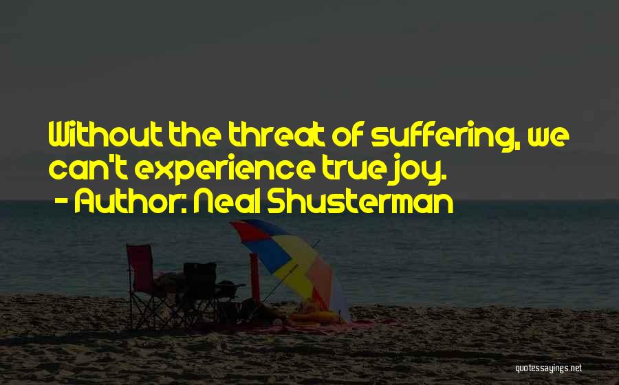 Neal Shusterman Quotes: Without The Threat Of Suffering, We Can't Experience True Joy.