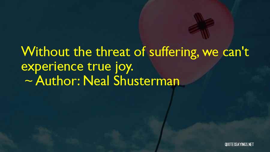 Neal Shusterman Quotes: Without The Threat Of Suffering, We Can't Experience True Joy.