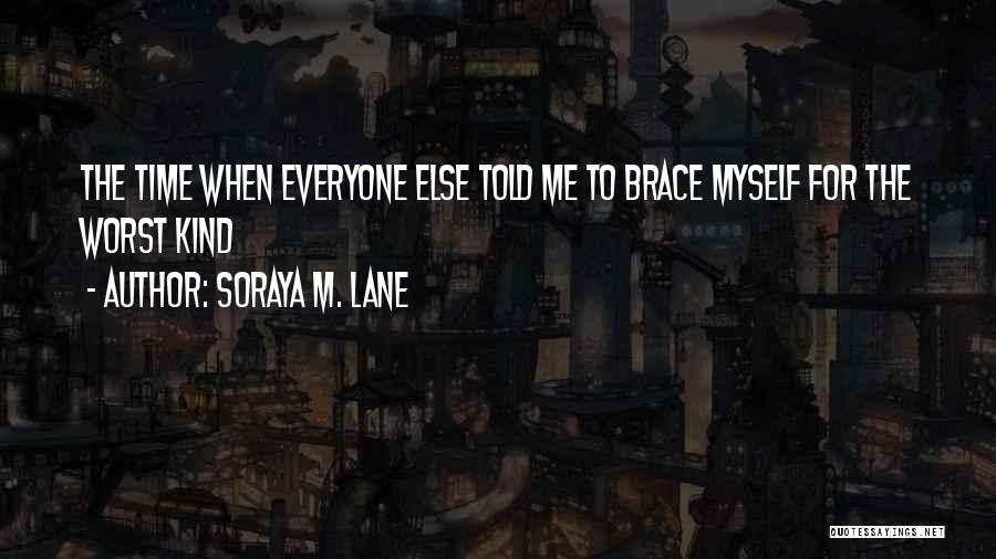 Soraya M. Lane Quotes: The Time When Everyone Else Told Me To Brace Myself For The Worst Kind