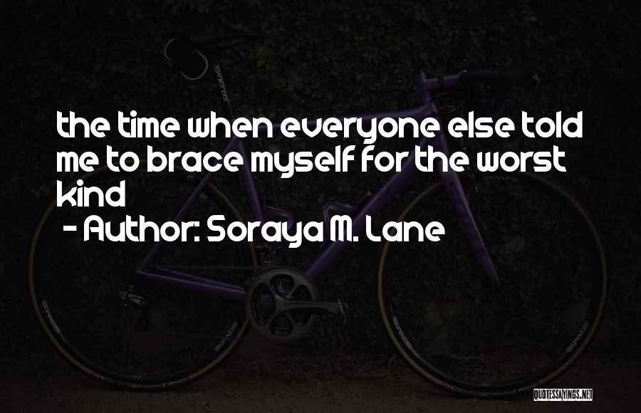Soraya M. Lane Quotes: The Time When Everyone Else Told Me To Brace Myself For The Worst Kind