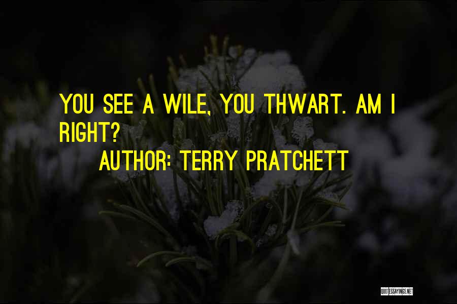 Terry Pratchett Quotes: You See A Wile, You Thwart. Am I Right?