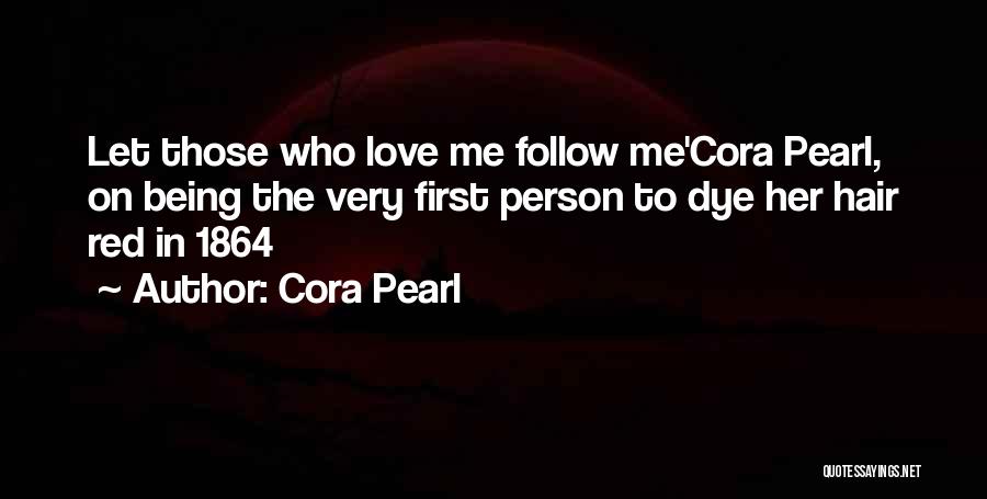 Cora Pearl Quotes: Let Those Who Love Me Follow Me'cora Pearl, On Being The Very First Person To Dye Her Hair Red In