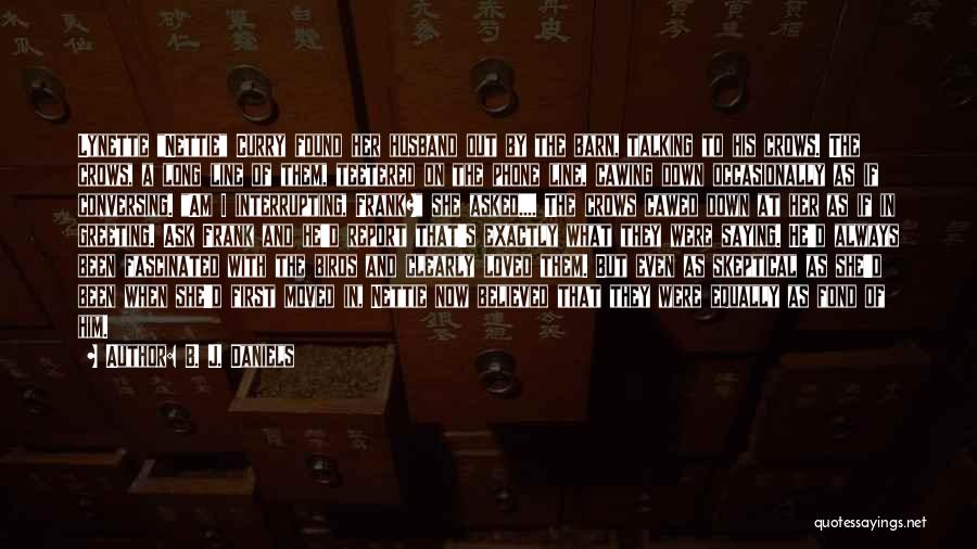 B. J. Daniels Quotes: Lynette Nettie Curry Found Her Husband Out By The Barn, Talking To His Crows. The Crows, A Long Line Of