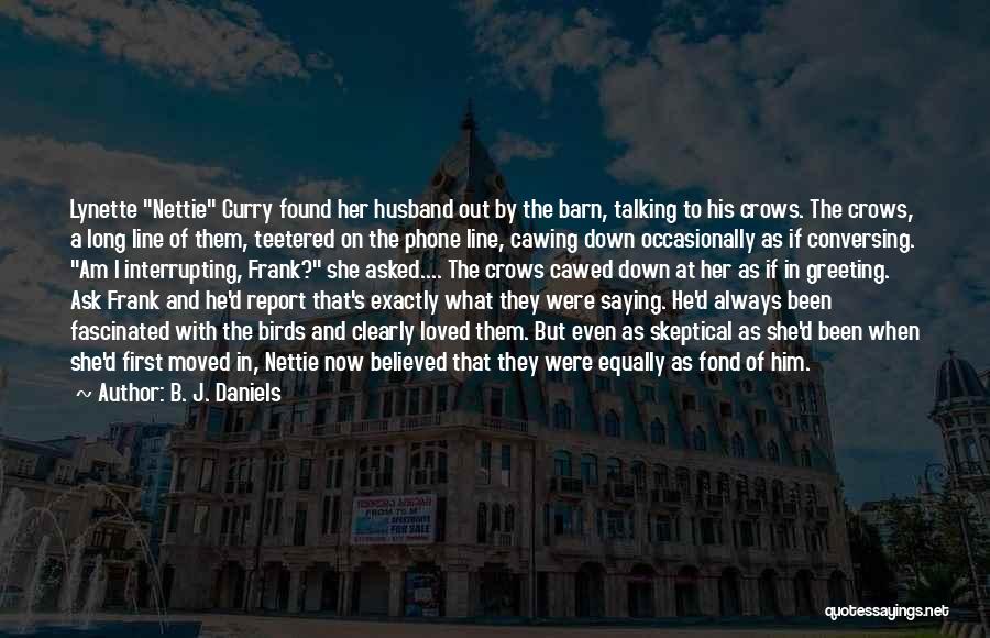 B. J. Daniels Quotes: Lynette Nettie Curry Found Her Husband Out By The Barn, Talking To His Crows. The Crows, A Long Line Of