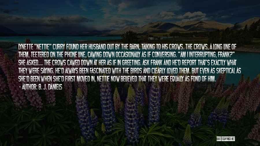 B. J. Daniels Quotes: Lynette Nettie Curry Found Her Husband Out By The Barn, Talking To His Crows. The Crows, A Long Line Of