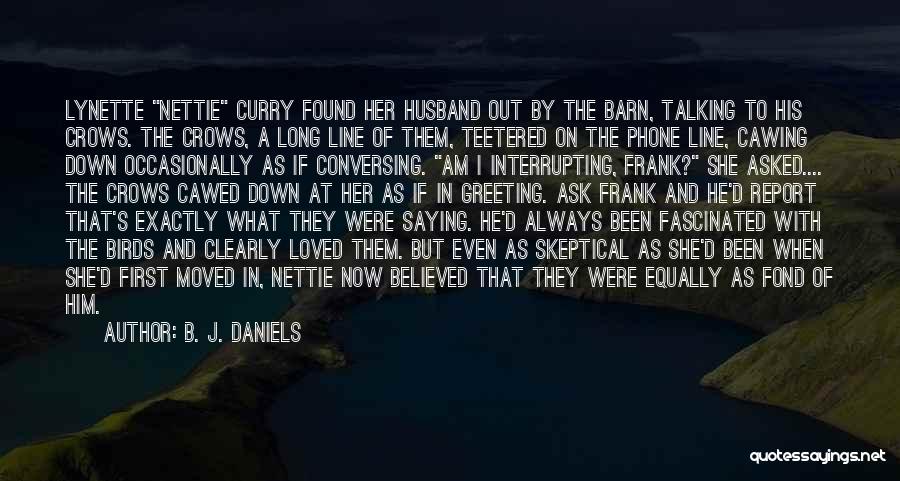 B. J. Daniels Quotes: Lynette Nettie Curry Found Her Husband Out By The Barn, Talking To His Crows. The Crows, A Long Line Of