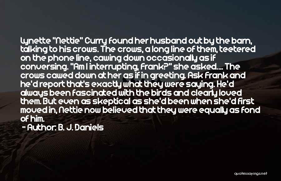 B. J. Daniels Quotes: Lynette Nettie Curry Found Her Husband Out By The Barn, Talking To His Crows. The Crows, A Long Line Of